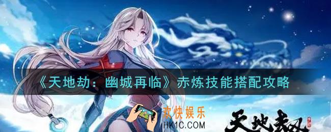 天地劫幽城再临赤炼技能怎么搭配_赤炼技能搭配攻略