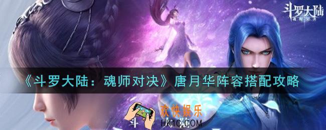 斗罗大陆魂师对决唐月华阵容怎么搭配_唐月华阵容搭配攻略