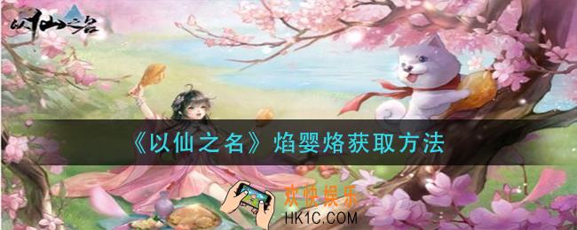 以仙之名焰婴烙怎么获得_焰婴烙获取方法