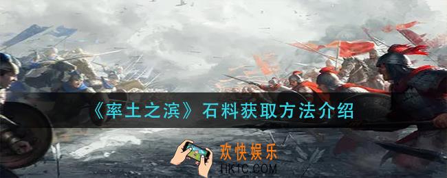 率土之滨石料怎么获得_石料获取方法介绍