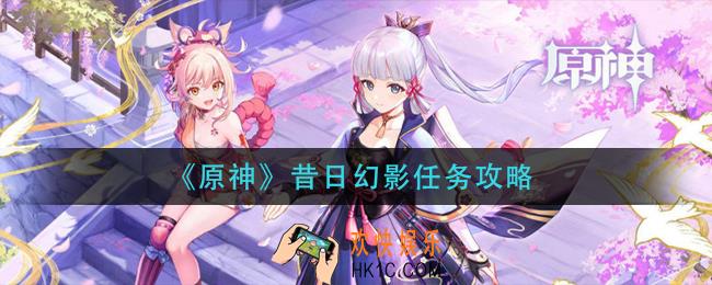 原神昔日幻影任务怎么做_昔日幻影任务攻略