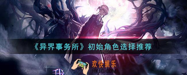 异界事务所初始角色选谁好_初始角色选择推荐