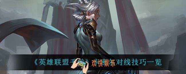 英雄联盟手游卡密尔怎么玩_卡密尔对线技巧一览