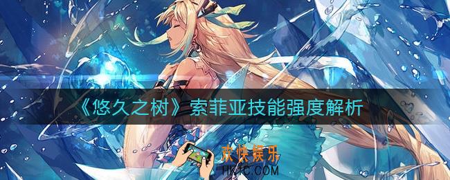 悠久之树索菲亚怎么样_索菲亚技能强度解析