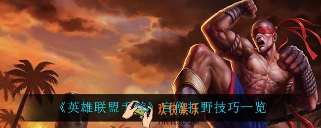 英雄联盟手游盲僧怎么玩_盲僧打野技巧一览