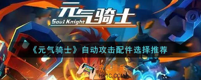 元气骑士自动攻击配件选什么好_自动攻击配件选择推荐