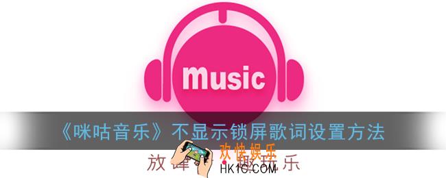 咪咕音乐锁屏歌词怎么关_不显示锁屏歌词设置方法