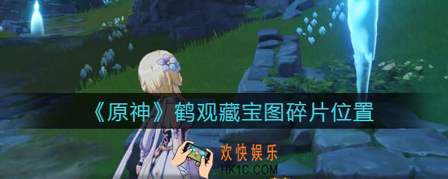 原神鹤观藏宝图碎片位置大全_鹤观藏宝图碎片在哪