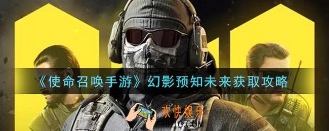 使命召唤手游幻影预知未来怎么获得_幻影预知未来获取攻略