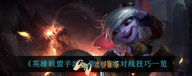 英雄联盟手游崔丝塔娜怎么玩_崔丝塔娜对线技巧一览