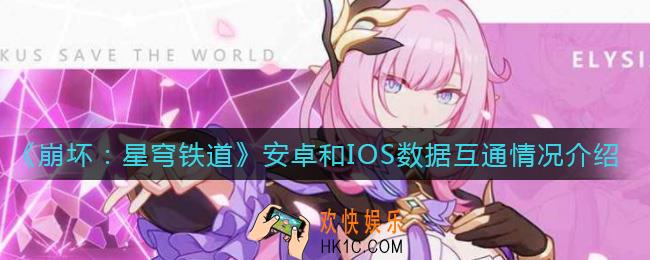 ​崩坏星穹铁道安卓和IOS互通吗_安卓和IOS数据互通情况介绍