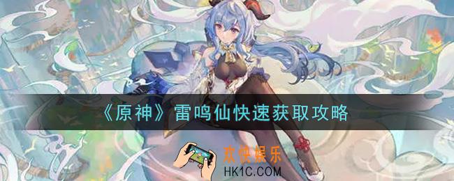 原神雷鸣仙怎么快速获得_雷鸣仙快速获取攻略