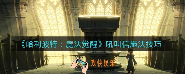 哈利波特魔法觉醒吼叫信怎么用_吼叫信施法技巧