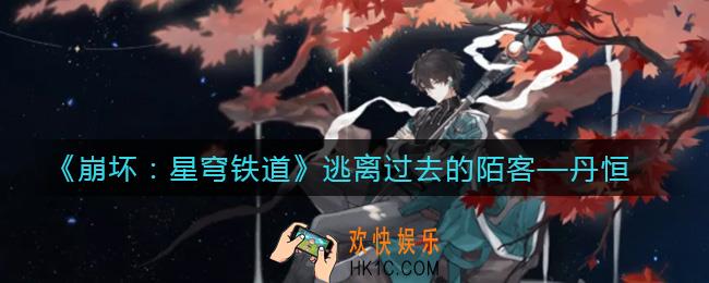 崩坏星穹铁道丹恒怎么样_丹恒角色介绍