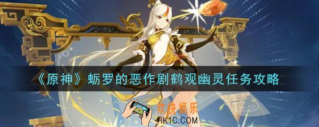 原神蛎罗的恶作剧鹤观幽灵任务怎么做_蛎罗的恶作剧鹤观幽灵任务攻略