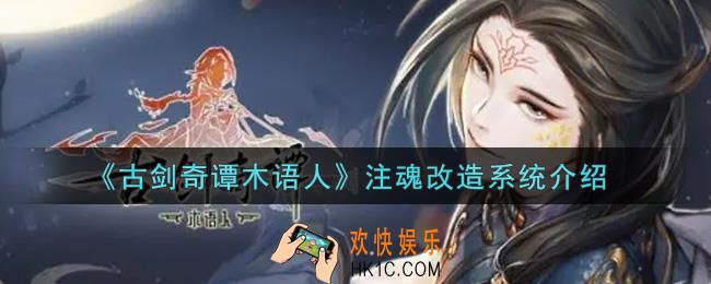 古剑奇谭木语人注魂改造怎么样_注魂改造系统介绍