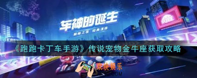 跑跑卡丁车手游传说宠物金牛座怎么获得_传说宠物金牛座获取攻略