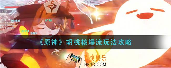 原神胡桃核爆流怎么玩_胡桃核爆流玩法攻略
