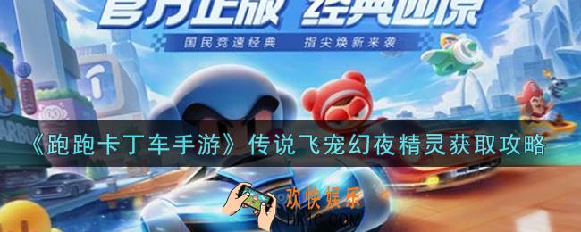跑跑卡丁车手游传说飞宠幻夜精灵怎么获得_传说飞宠幻夜精灵获取攻略