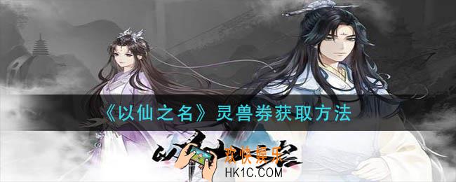 以仙之名灵兽劵怎么获得_灵兽券获取方法