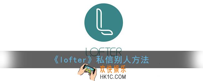 lofter怎么私信_lofter私信别人方法
