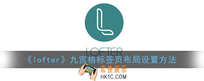 lofter怎么设置九宫格布局_九宫格标签页布局设置方法