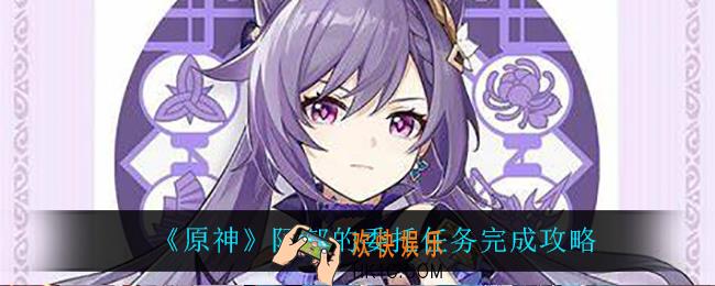 原神阿部的委托怎么完成_阿部的委托任务完成攻略