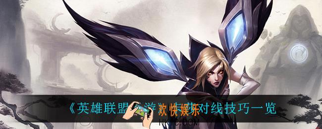 英雄联盟手游卡莎怎么玩_卡莎对线技巧一览
