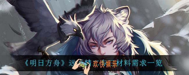 明日方舟远牙精二专三需要什么材料_远牙精二专三材料需求一览
