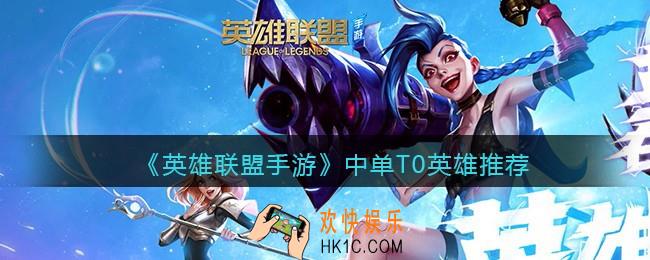 英雄联盟手游中单T0英雄推荐_中单T0英雄有哪些