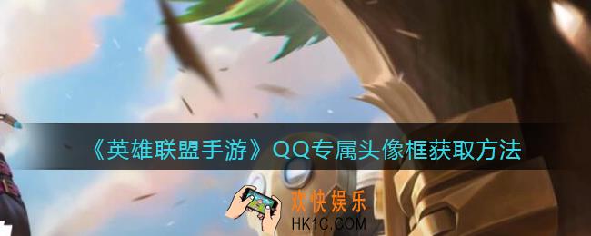 英雄联盟手游QQ专属头像框怎么获得_QQ专属头像框在哪领
