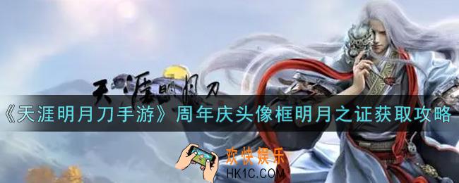 天涯明月刀手游周年庆头像框明月之证怎么获得_周年庆头像框明月之证获取攻略