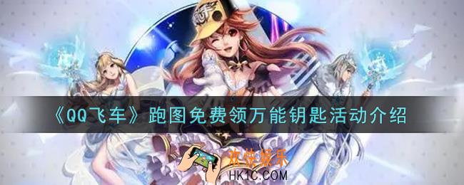 QQ飞车手游跑图免费领万能钥匙活动内容奖励详解_跑图免费领万能钥匙活动介绍