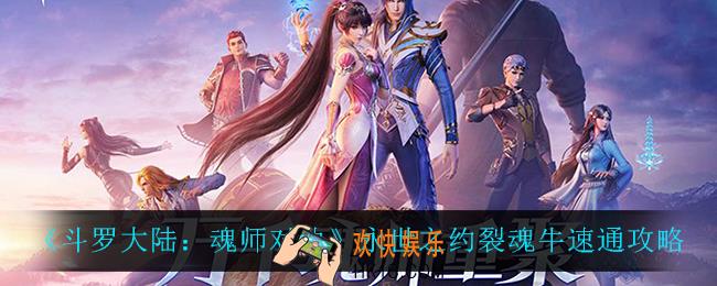 斗罗大陆魂师对决永世之约裂魂牛怎么速通_永世之约裂魂牛速通攻略