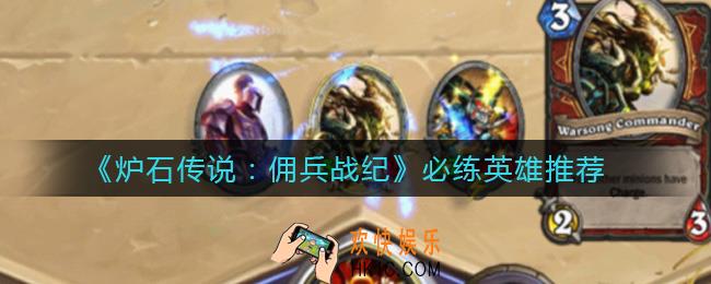 炉石传说佣兵战纪哪些英雄值得培养_必练英雄推荐