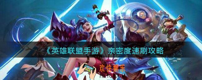 英雄联盟手游怎么速刷亲密度_亲密度速刷攻略
