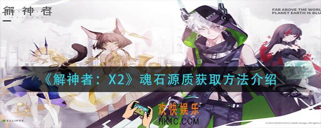 解神者X2魂石源质怎么获得_魂石源质获取方法介绍