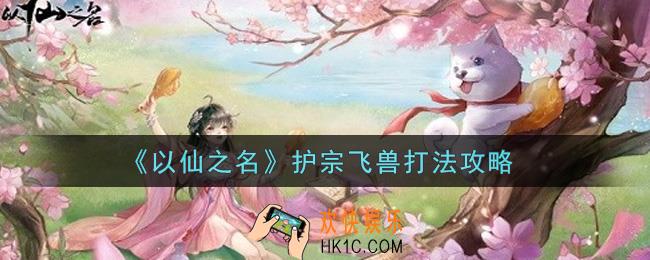 以仙之名护宗飞兽怎么打_护宗飞兽打法攻略