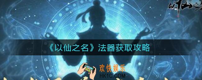以仙之名法器怎么获得_法器获取攻略