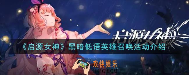启源女神黑暗低语英雄召唤活动内容奖励详解_黑暗低语英雄召唤活动介绍