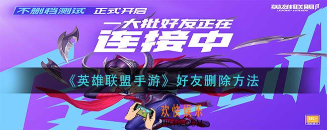 英雄联盟手游好友怎么删除_好友删除方法