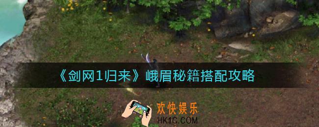 剑网1归来峨眉秘籍怎么搭配_峨眉秘籍搭配攻略