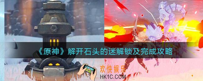 原神解开石头的迷怎么解锁_解开石头的迷解锁及完成攻略