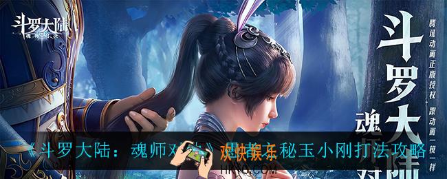 斗罗大陆魂师对决愚者之秘玉小刚怎么打_愚者之秘玉小刚打法攻略