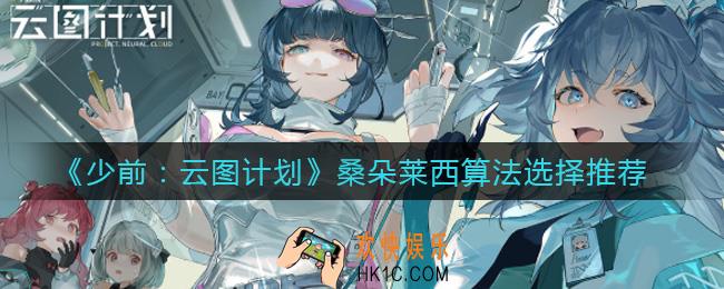 少女前线云图计划桑朵莱西算法怎么选择_桑朵莱西算法选择推荐