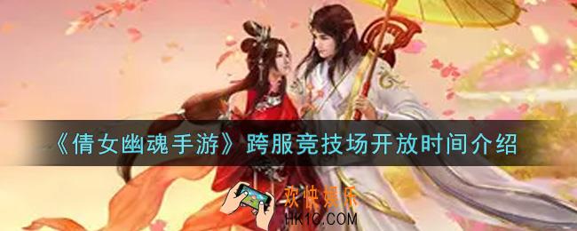 倩女幽魂手游跨服竞技场什么时候开放_跨服竞技场开放时间介绍