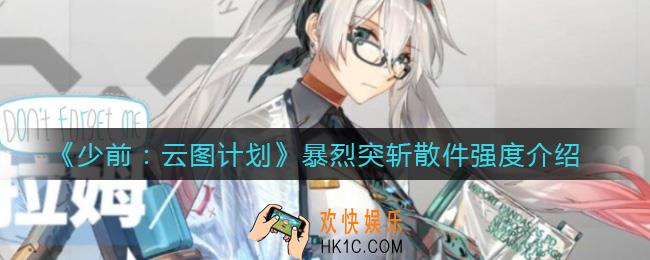 少前云图计划暴烈突斩散件怎么样_暴烈突斩散件强度介绍