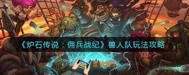 炉石传说佣兵战纪兽人队怎么玩_炉石传说佣兵战纪兽人队玩法攻略