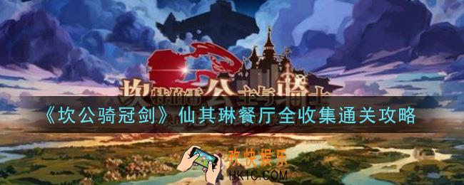 坎公骑冠剑仙其琳餐厅怎么通关_仙其琳餐厅全收集通关攻略