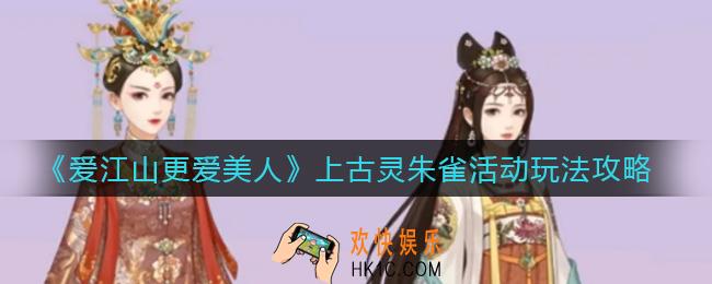 爱江山更爱美人上古灵朱雀活动怎么玩_上古灵朱雀活动玩法攻略